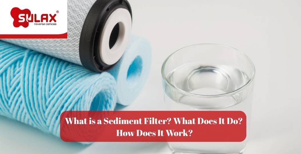 What is a Sediment Filter? What Does It Do? How Does It Work?